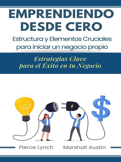 Title details for Emprendiendo desde cero. Estructura y elementos cruciales para iniciar un negocio propio. Estrategias claves para el éxito de tu negocio by Pierce Lynch - Available